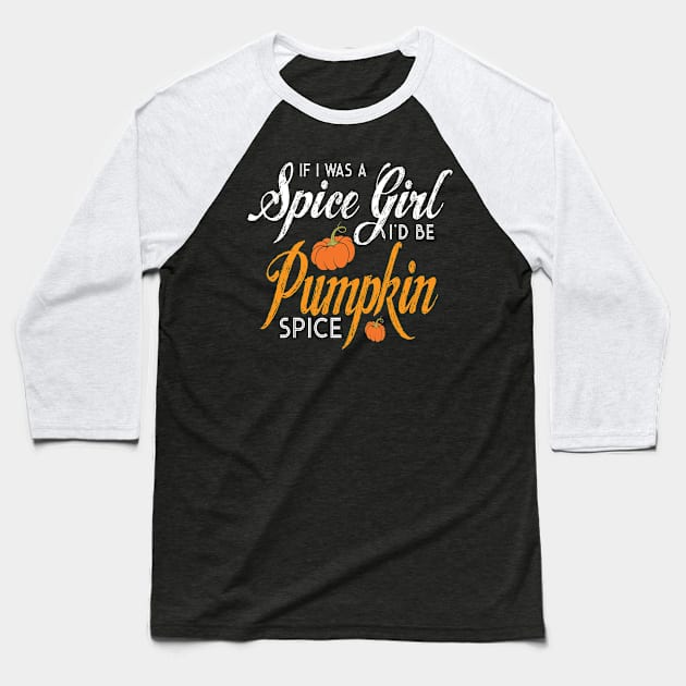 Halloween If I Was A Spice Girl I'd Be Pumpkin Spice Baseball T-Shirt by ChristianCrecenzio